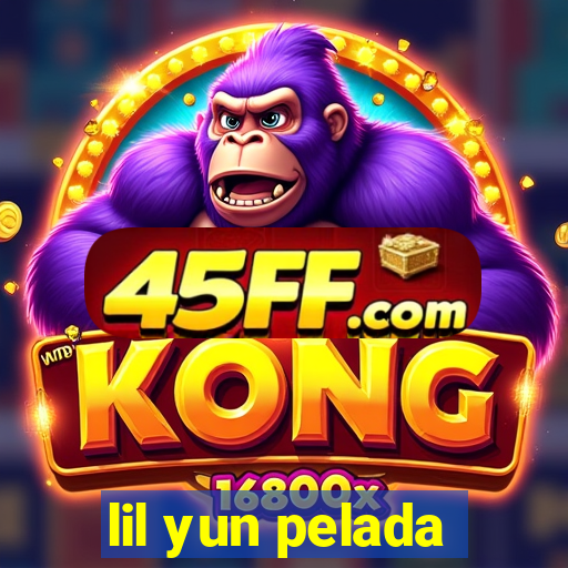 lil yun pelada